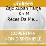 Zajc Zupan Tanja - Ko Mi Reces Da Me Ljubis cd