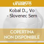 Kobal D., Vo - Slovenec Sem cd