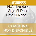 M.A. Henda - Gdje Si Duso Gdje Si Rano I Ostale Pjesme cd