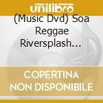 (Music Dvd) Soa Reggae Riversplash 2000-2005 / Various cd
