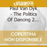 Paul Van Dyk - The Politics Of Dancing 2 (2 Cd) cd