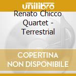 Renato Chicco Quartet - Terrestrial cd musicale di Renato Chicco Quartet