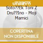 Soto??Ek Toni Z Dru??Ino - Moji Mamici cd