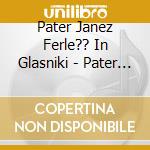 Pater Janez Ferle?? In Glasniki - Pater Janez Ferle?? In Glasn cd musicale di Pater Janez Ferle?? In Glasniki