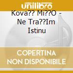 Kova?? Mi??O - Ne Tra??Im Istinu cd