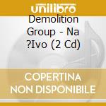 Demolition Group - Na ?Ivo (2 Cd) cd
