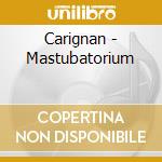 Carignan - Mastubatorium cd