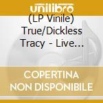 (LP Vinile) True/Dickless Tracy - Live Split lp vinile