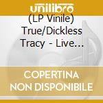 (LP Vinile) True/Dickless Tracy - Live Split vinile