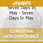 Seven Days In May - Seven Days In May cd musicale di Seven Days In May