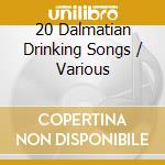 20 Dalmatian Drinking Songs / Various cd