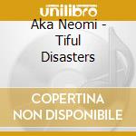 Aka Neomi - Tiful Disasters cd