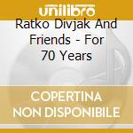 Ratko Divjak And Friends - For 70 Years cd