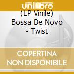 (LP Vinile) Bossa De Novo - Twist vinile