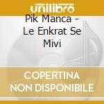 Pik Manca - Le Enkrat Se Mivi cd