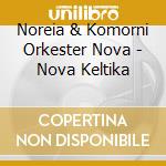 Noreia & Komorni Orkester Nova - Nova Keltika cd
