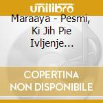 Maraaya - Pesmi, Ki Jih Pie Ivljenje (Nasmejana) cd