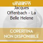 Jacques Offenbach - La Belle Helene cd musicale di Offenbach