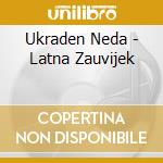 Ukraden Neda - Latna Zauvijek cd
