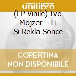 (LP Vinile) Ivo Mojzer - Ti Si Rekla Sonce vinile