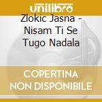 Zlokic Jasna - Nisam Ti Se Tugo Nadala cd