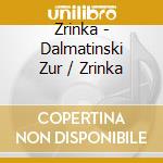 Zrinka - Dalmatinski Zur / Zrinka cd musicale di Zrinka
