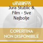 Jura Stublic & Film - Sve Najbolje cd