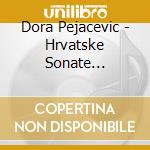 Dora Pejacevic - Hrvatske Sonate /Croatian Sonatas cd musicale di Dora Pejacevic