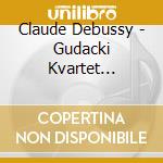 Claude Debussy - Gudacki Kvartet Sebastian String Quartet cd musicale di Claude Debussy