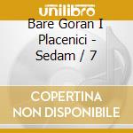 Bare Goran I Placenici - Sedam / 7 cd