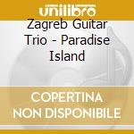 Zagreb Guitar Trio - Paradise Island cd