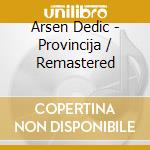Arsen Dedic - Provincija / Remastered cd