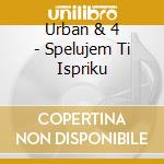 Urban & 4 - Spelujem Ti Ispriku cd