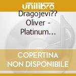 Dragojevi?? Oliver - Platinum Collection / Oliv cd