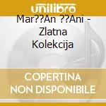 Mar??An ??Ani - Zlatna Kolekcija cd