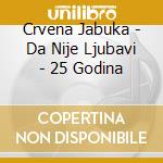 Crvena Jabuka - Da Nije Ljubavi - 25 Godina cd