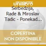 Serbedzija, Rade & Miroslav Tadic - Ponekad Dolazim cd