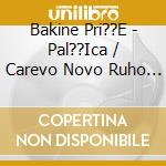 Bakine Pri??E - Pal??Ica / Carevo Novo Ruho / Postojani Kositreni V cd