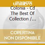Colonia - Cd The Best Of Collection / Colonia cd musicale di Colonia