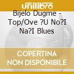 Bijelo Dugme - Top/Ove ?U No?I Na?I Blues cd