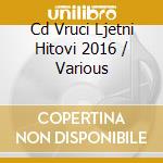 Cd Vruci Ljetni Hitovi 2016 / Various cd