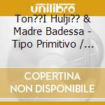 Ton??I Hulji?? & Madre Badessa - Tipo Primitivo / Piano Primitivo (2 Cd) cd