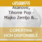 Asanovic, Tihomir Pop - Majko Zemljo & Tihomir Pop Asanovic cd musicale