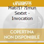 Mati?I? ?Imun Sextet - Invocation cd