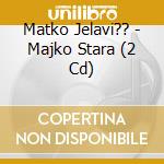 Matko Jelavi?? - Majko Stara (2 Cd) cd