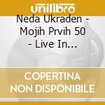 Neda Ukraden - Mojih Prvih 50 - Live In Lisinski cd