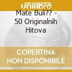 Mate Buli?? - 50 Originalnih Hitova cd
