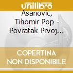 Asanovic, Tihomir Pop - Povratak Prvoj Ljubavi & Return To The F (2 Cd) cd musicale