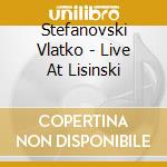 Stefanovski Vlatko - Live At Lisinski cd musicale