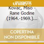 Kovac, Miso - Rane Godine (1964.-1969.) / Ostala Si Uv (2 Cd) cd